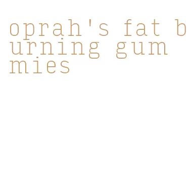 oprah's fat burning gummies