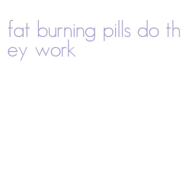 fat burning pills do they work