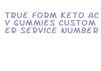 true form keto acv gummies customer service number