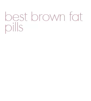 best brown fat pills