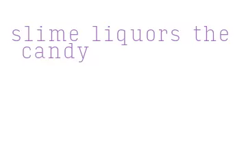slime liquors the candy