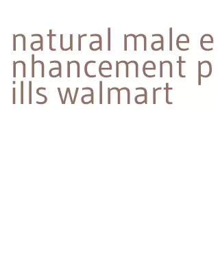 natural male enhancement pills walmart