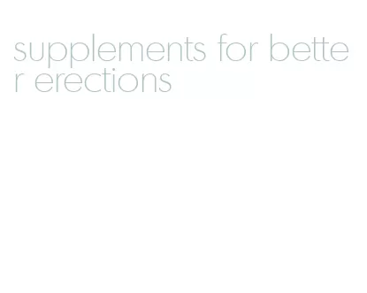 supplements for better erections