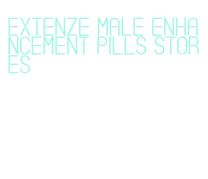 extenze male enhancement pills stores