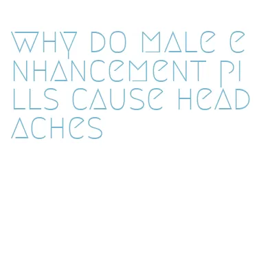 why do male enhancement pills cause headaches