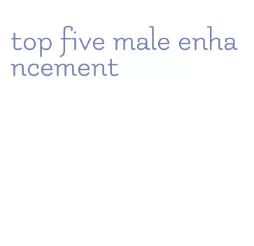 top five male enhancement