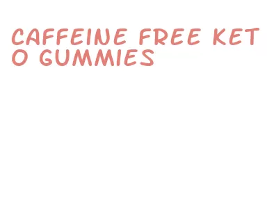 caffeine free keto gummies