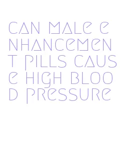 can male enhancement pills cause high blood pressure