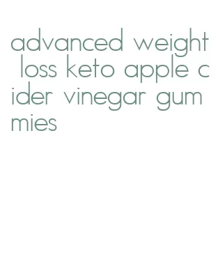 advanced weight loss keto apple cider vinegar gummies