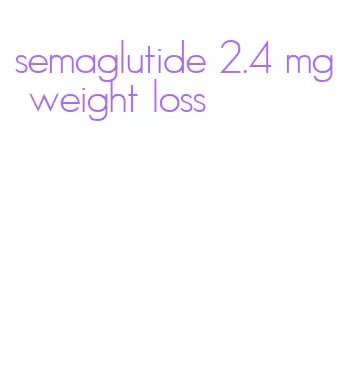 semaglutide 2.4 mg weight loss