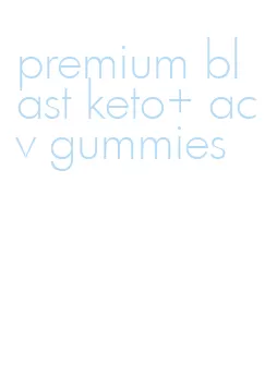 premium blast keto+ acv gummies