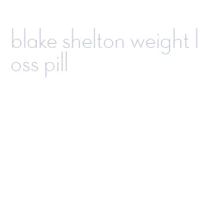 blake shelton weight loss pill