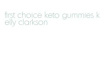 first choice keto gummies kelly clarkson