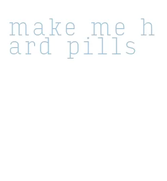 make me hard pills