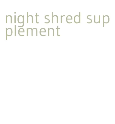 night shred supplement