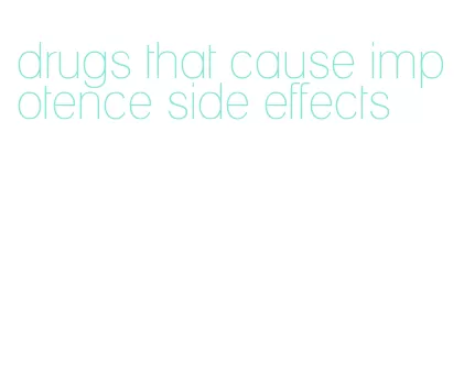 drugs that cause impotence side effects