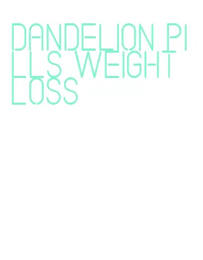 dandelion pills weight loss