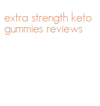 extra strength keto gummies reviews