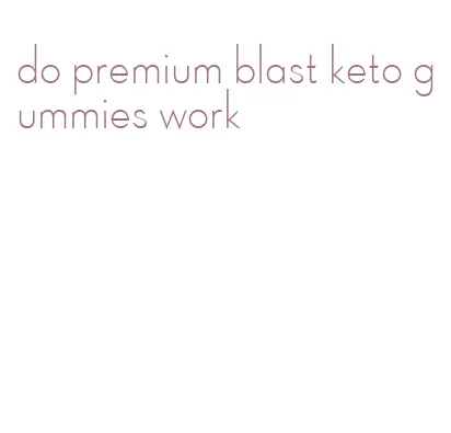 do premium blast keto gummies work