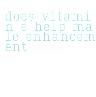 does vitamin e help male enhancement