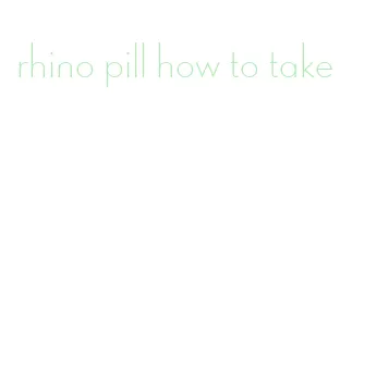 rhino pill how to take