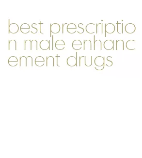 best prescription male enhancement drugs