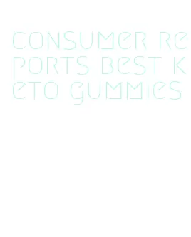 consumer reports best keto gummies