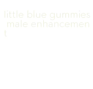 little blue gummies male enhancement