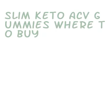 slim keto acv gummies where to buy