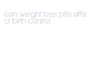 can weight loss pills affect birth control