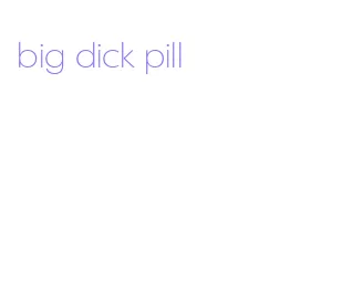 big dick pill