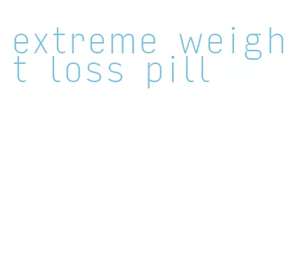 extreme weight loss pill