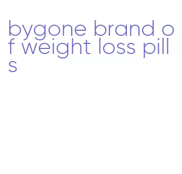 bygone brand of weight loss pills
