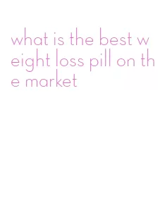 what is the best weight loss pill on the market