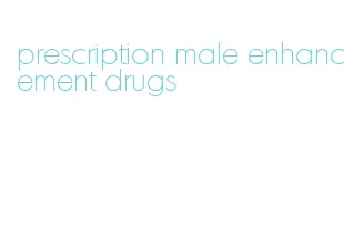 prescription male enhancement drugs