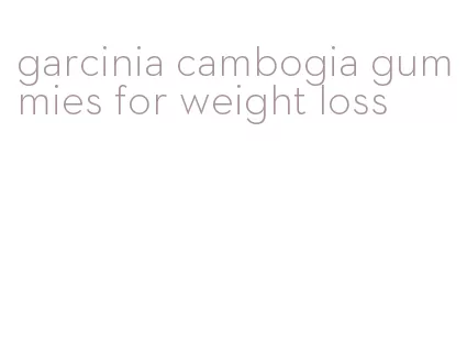 garcinia cambogia gummies for weight loss