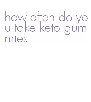 how often do you take keto gummies