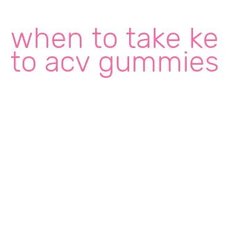 when to take keto acv gummies