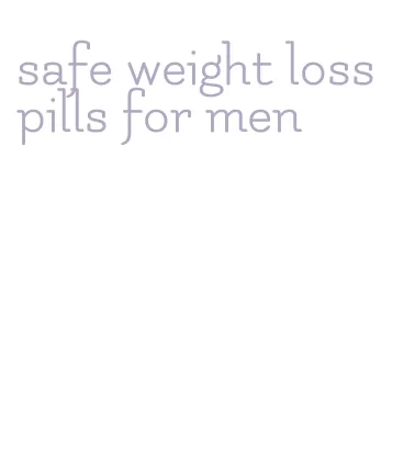 safe weight loss pills for men