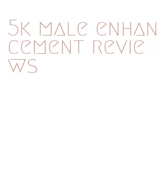 5k male enhancement reviews