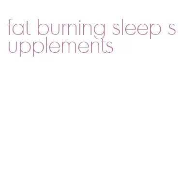 fat burning sleep supplements