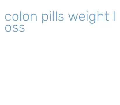 colon pills weight loss