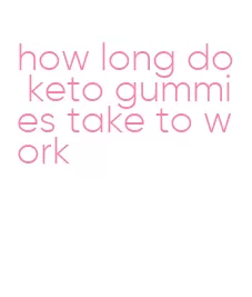how long do keto gummies take to work