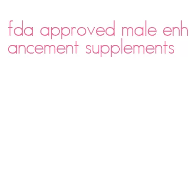 fda approved male enhancement supplements