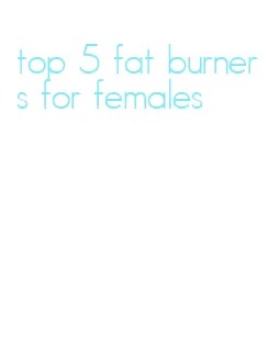 top 5 fat burners for females