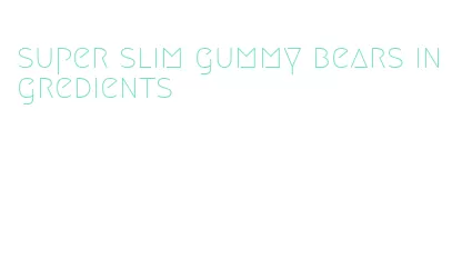 super slim gummy bears ingredients