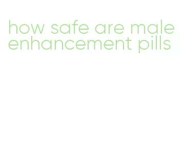 how safe are male enhancement pills