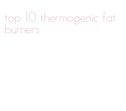 top 10 thermogenic fat burners