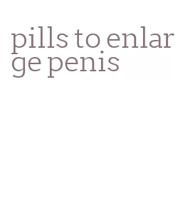 pills to enlarge penis