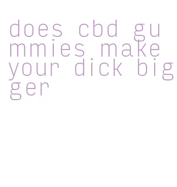 does cbd gummies make your dick bigger